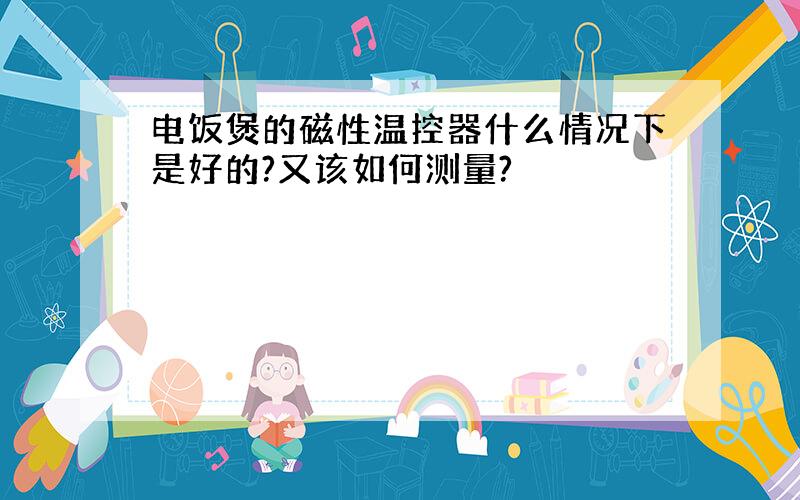 电饭煲的磁性温控器什么情况下是好的?又该如何测量?