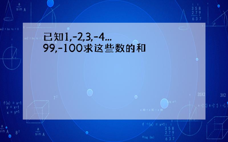 已知1,-2,3,-4...99,-100求这些数的和