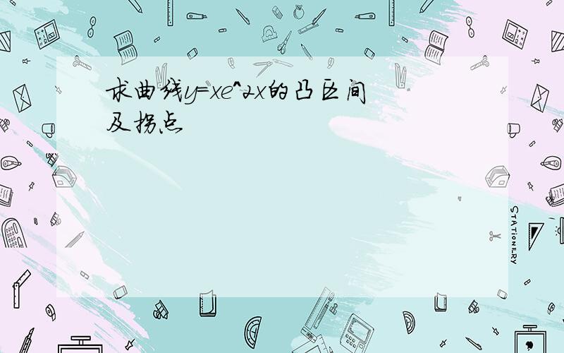 求曲线y=xe^2x的凸区间及拐点