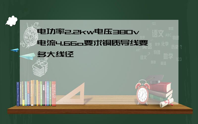 电功率2.2kw电压380v电流4.66a要求铜质导线要多大线径