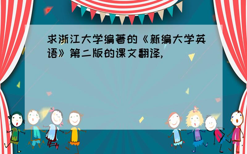 求浙江大学编著的《新编大学英语》第二版的课文翻译,