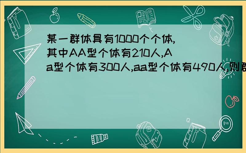 某一群体具有1000个个体,其中AA型个体有210人,Aa型个体有300人,aa型个体有490人,则群体中a基因的频率