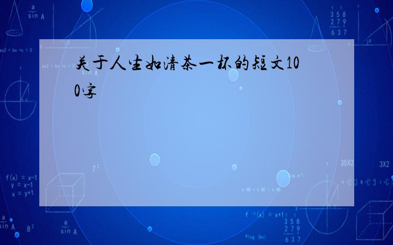 关于人生如清茶一杯的短文100字