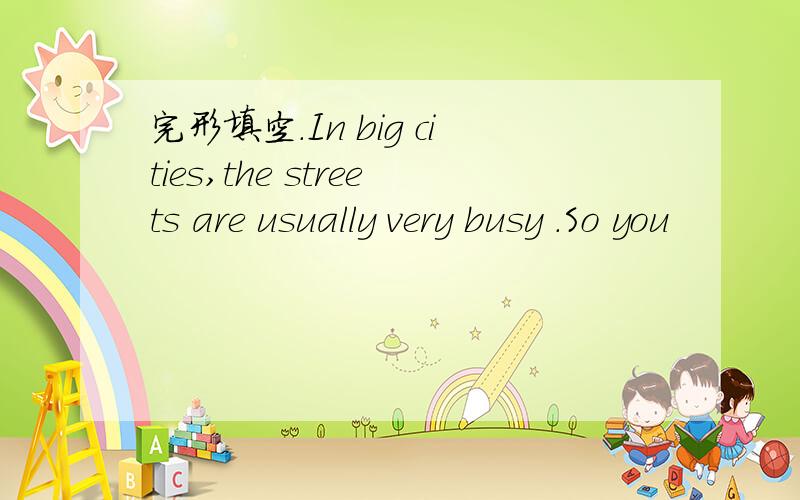 完形填空.In big cities,the streets are usually very busy .So you