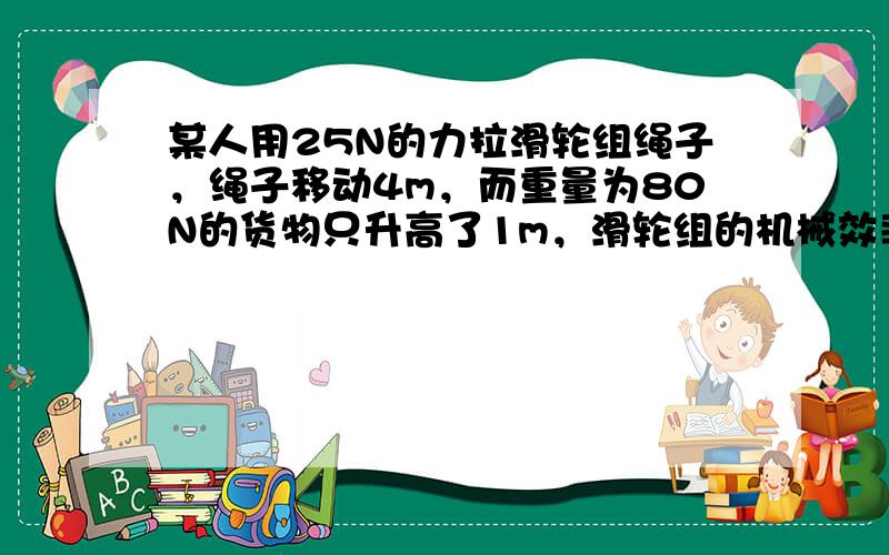 某人用25N的力拉滑轮组绳子，绳子移动4m，而重量为80N的货物只升高了1m，滑轮组的机械效率是（　　）