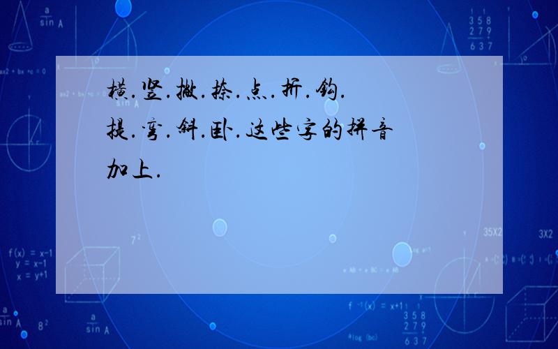 横.竖.撇.捺.点.折.钩.提.弯.斜.卧.这些字的拼音加上.