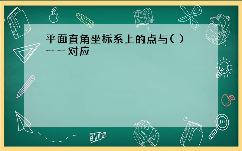 平面直角坐标系上的点与( )一一对应