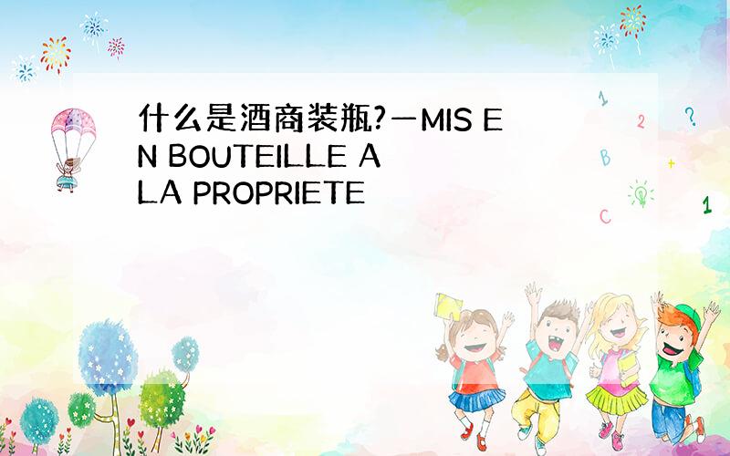 什么是酒商装瓶?—MIS EN BOUTEILLE A LA PROPRIETE