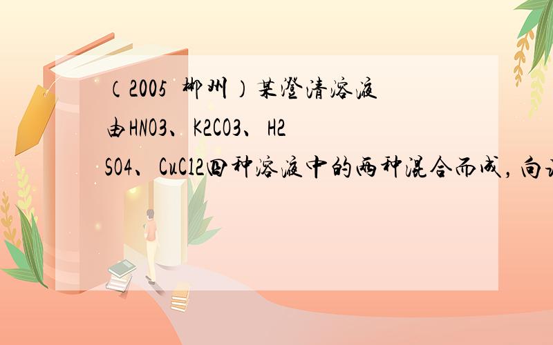 （2005•郴州）某澄清溶液由HNO3、K2CO3、H2SO4、CuCl2四种溶液中的两种混合而成，向该溶液中逐滴滴入B