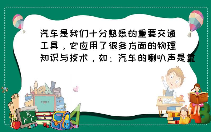 汽车是我们十分熟悉的重要交通工具，它应用了很多方面的物理知识与技术，如：汽车的喇叭声是靠______传播到我们的耳朵的，