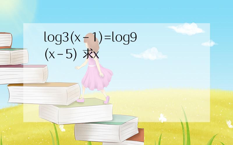 log3(x-1)=log9(x-5) 求x