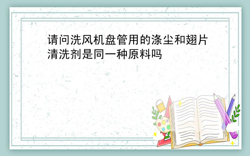 请问洗风机盘管用的涤尘和翅片清洗剂是同一种原料吗