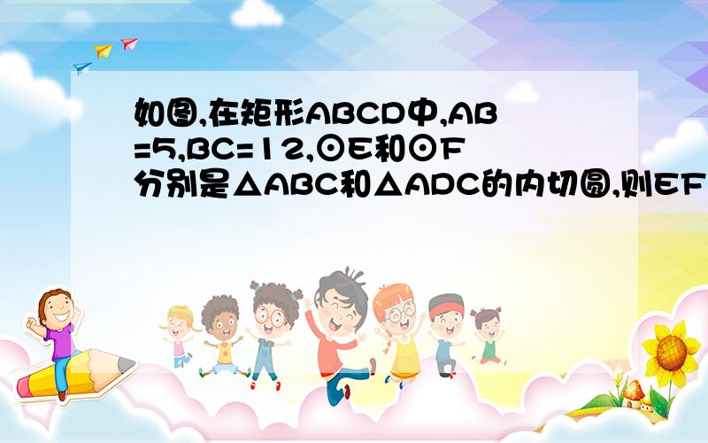 如图,在矩形ABCD中,AB=5,BC=12,⊙E和⊙F分别是△ABC和△ADC的内切圆,则EF=