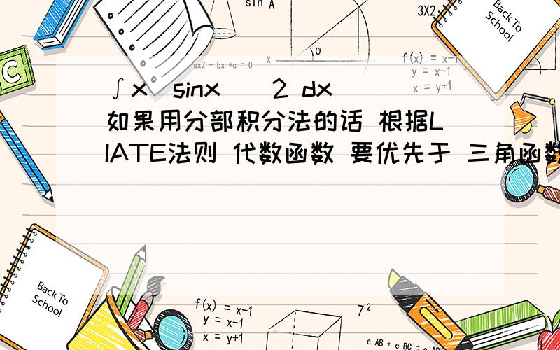 ∫x（sinx）^2 dx 如果用分部积分法的话 根据LIATE法则 代数函数 要优先于 三角函数 可是这样写不出 但是