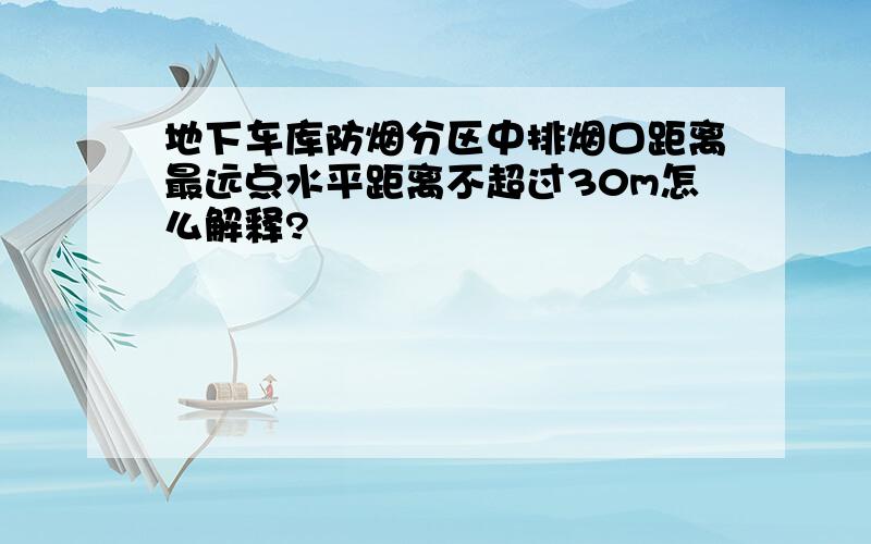 地下车库防烟分区中排烟口距离最远点水平距离不超过30m怎么解释?