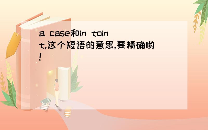 a case和in toint,这个短语的意思,要精确哟!