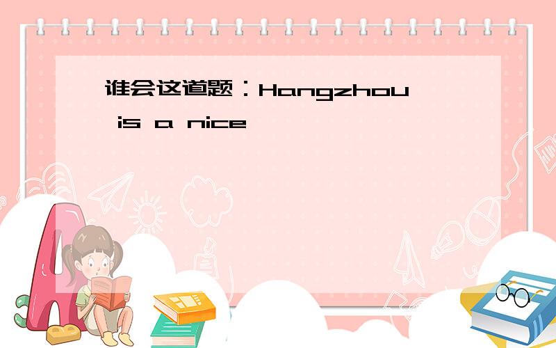 谁会这道题：Hangzhou is a nice