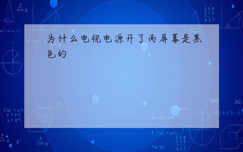 为什么电视电源开了而屏幕是黑色的