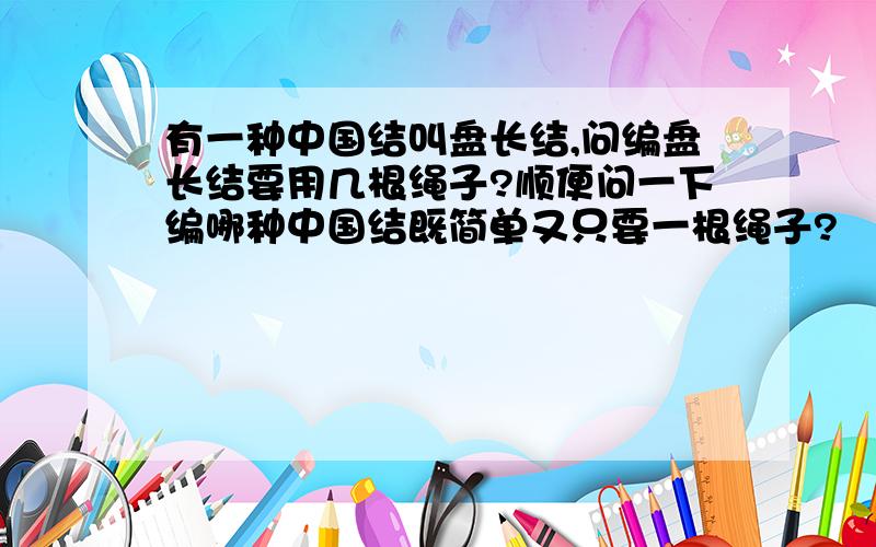 有一种中国结叫盘长结,问编盘长结要用几根绳子?顺便问一下编哪种中国结既简单又只要一根绳子?