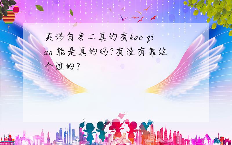 英语自考二真的有kao qian 能是真的吗?有没有靠这个过的?