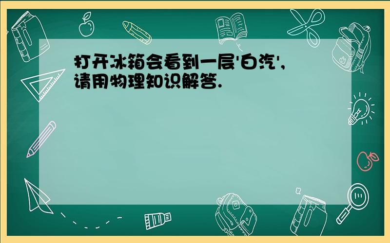 打开冰箱会看到一层'白汽',请用物理知识解答.