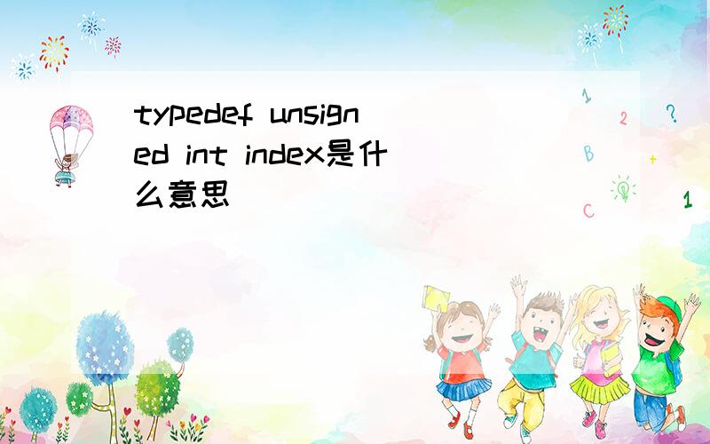 typedef unsigned int index是什么意思