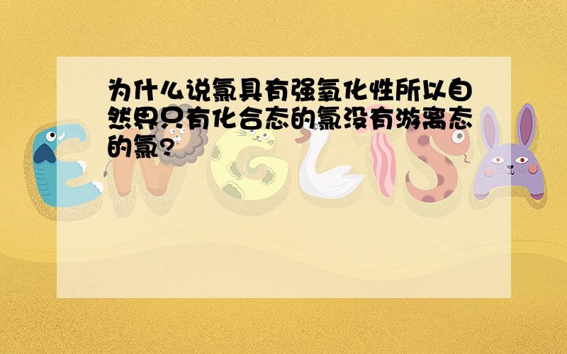 为什么说氯具有强氧化性所以自然界只有化合态的氯没有游离态的氯?