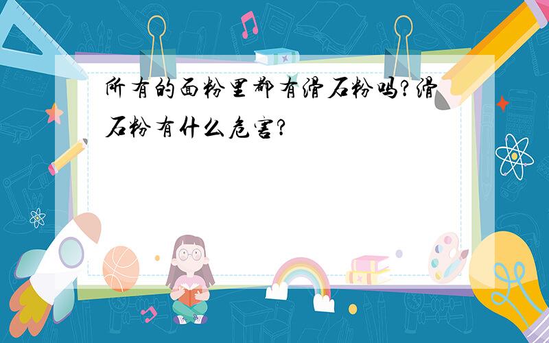 所有的面粉里都有滑石粉吗?滑石粉有什么危害?