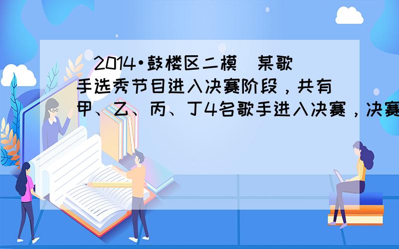 （2014•鼓楼区二模）某歌手选秀节目进入决赛阶段，共有甲、乙、丙、丁4名歌手进入决赛，决赛分3期进行，每期比赛淘汰1名