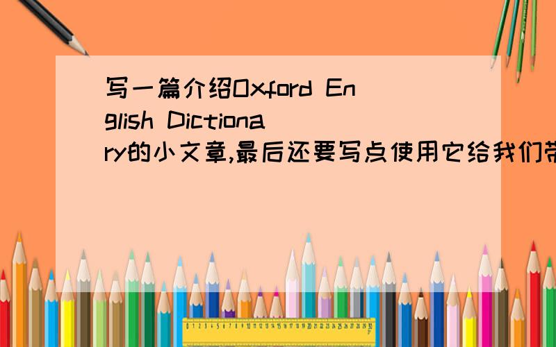 写一篇介绍Oxford English Dictionary的小文章,最后还要写点使用它给我们带来的好处.