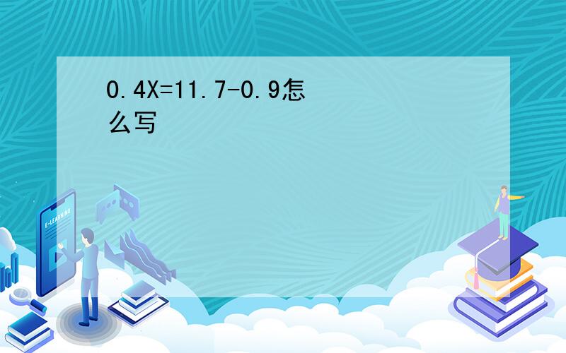 0.4X=11.7-0.9怎么写