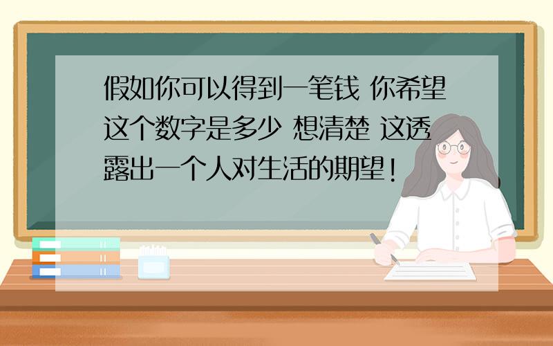 假如你可以得到一笔钱 你希望这个数字是多少 想清楚 这透露出一个人对生活的期望!