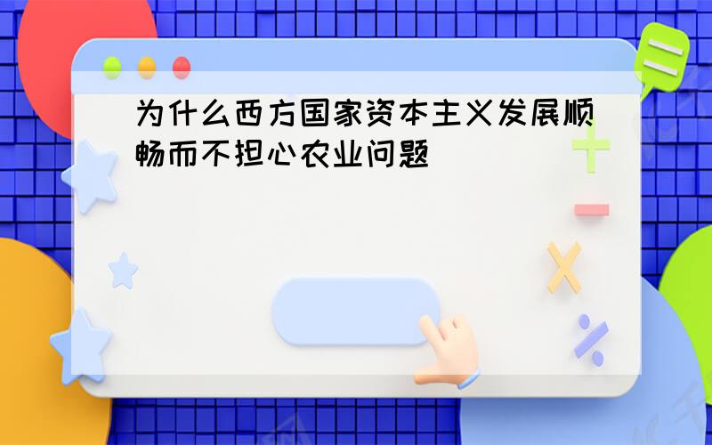 为什么西方国家资本主义发展顺畅而不担心农业问题