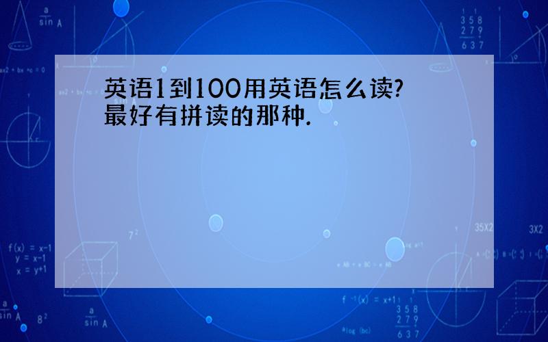 英语1到100用英语怎么读?最好有拼读的那种.