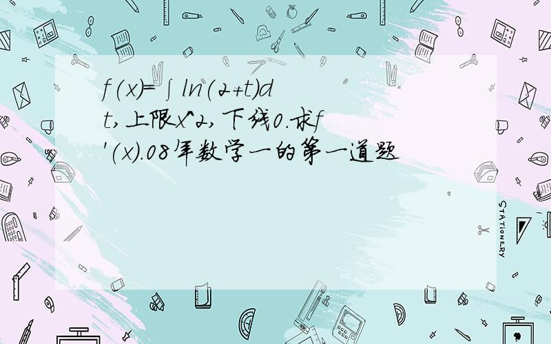 f(x)=∫ln(2+t)dt,上限x^2,下线0.求f'(x).08年数学一的第一道题