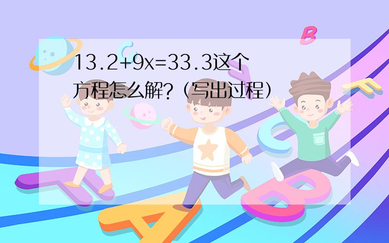 13.2+9x=33.3这个方程怎么解?（写出过程）