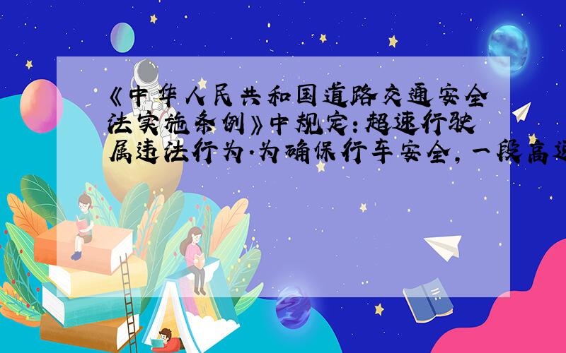 《中华人民共和国道路交通安全法实施条例》中规定：超速行驶属违法行为．为确保行车安全，一段高速公路全程限速110千米/时（