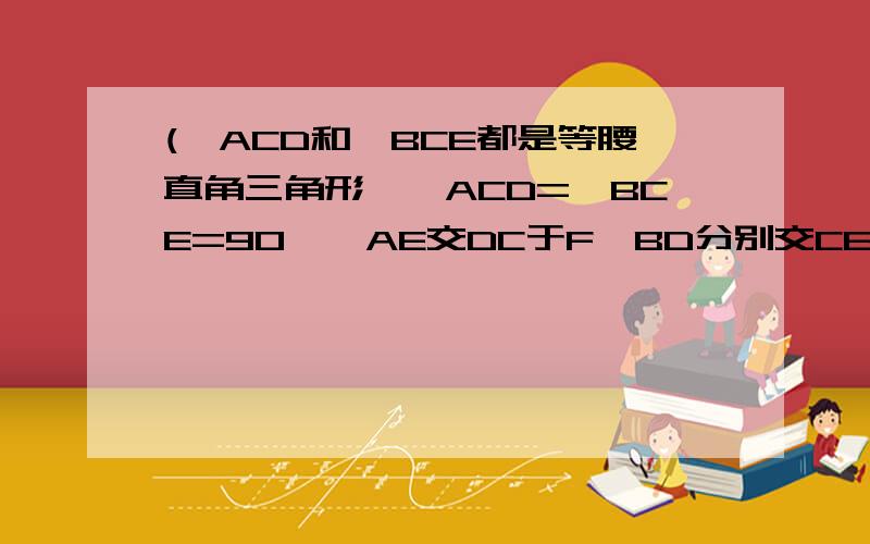 (△ACD和△BCE都是等腰直角三角形,∠ACD=∠BCE=90°,AE交DC于F,BD分别交CE、AE于点G、H.试猜