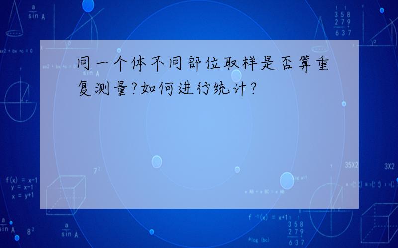 同一个体不同部位取样是否算重复测量?如何进行统计?