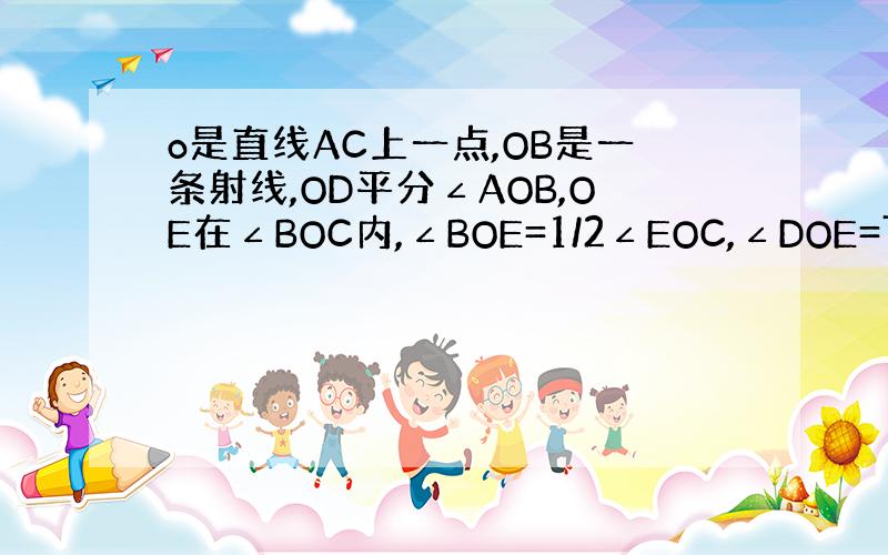 o是直线AC上一点,OB是一条射线,OD平分∠AOB,OE在∠BOC内,∠BOE=1/2∠EOC,∠DOE=70°,求∠