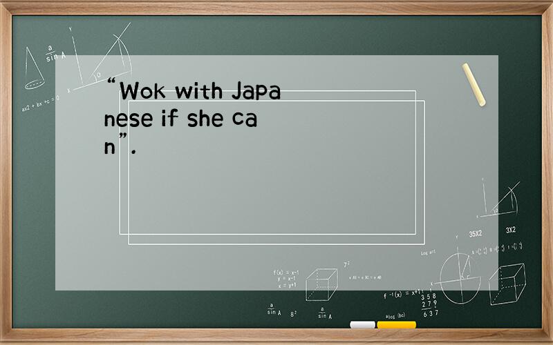 “Wok with Japanese if she can”.