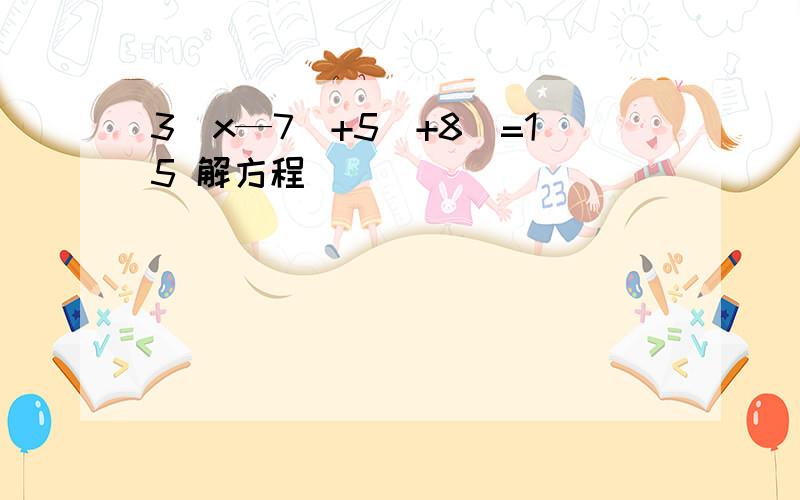 3(x—7)+5(+8)=15 解方程