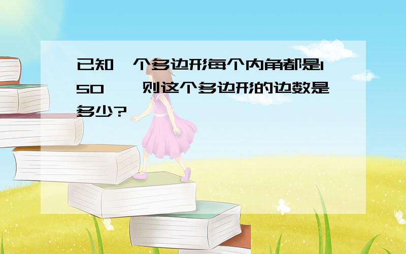 已知一个多边形每个内角都是150°,则这个多边形的边数是多少?