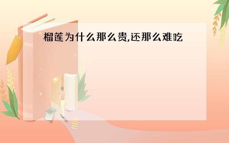 榴莲为什么那么贵,还那么难吃