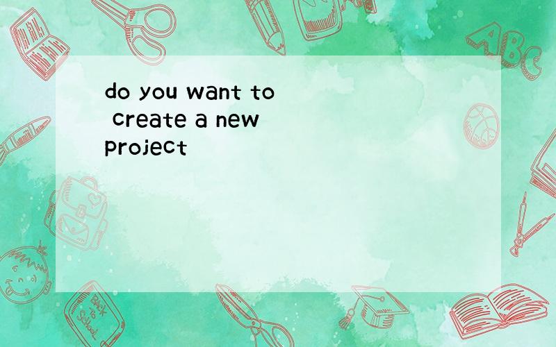 do you want to create a new project