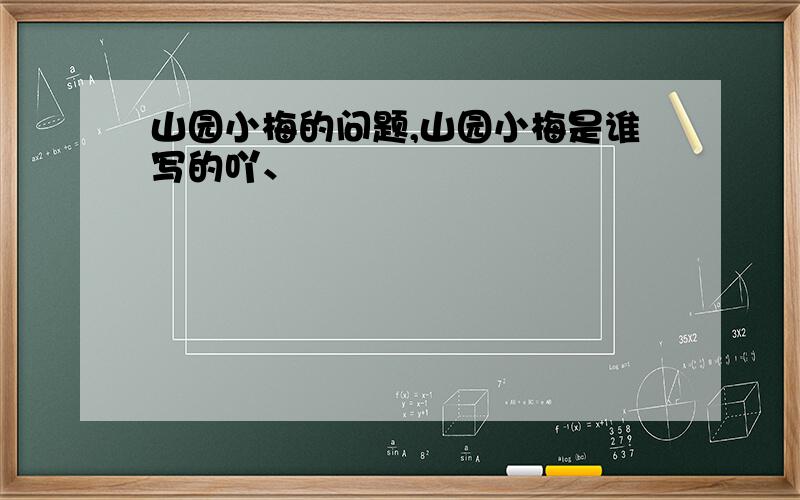 山园小梅的问题,山园小梅是谁写的吖、