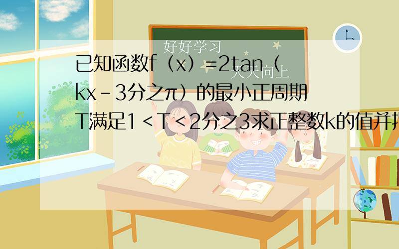 已知函数f（x）=2tan（kx-3分之π）的最小正周期T满足1＜T＜2分之3求正整数k的值并指出f（x）的奇偶性与单调