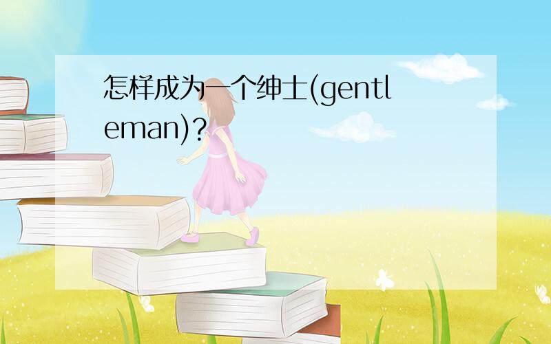 怎样成为一个绅士(gentleman)?