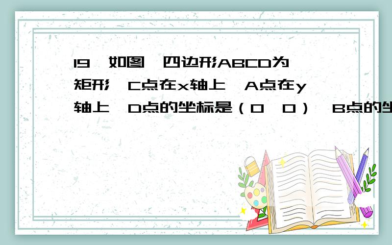 19、如图,四边形ABCD为矩形,C点在x轴上,A点在y轴上,D点的坐标是（0,0）,B点的坐标是（3,4）,矩形ABC