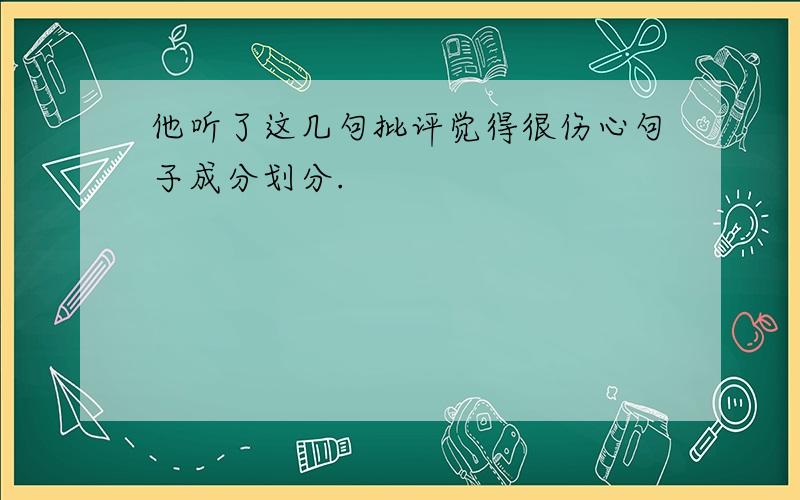 他听了这几句批评觉得很伤心句子成分划分.